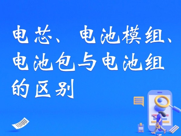 電芯、電池模組、電池包與電池組的區別